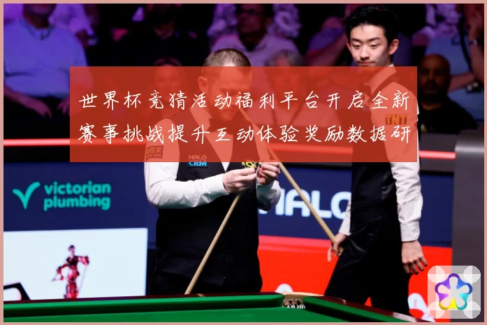世界杯竞猜活动福利平台开启全新赛事挑战提升互动体验奖励数据研判：最新赛事动态与深度分析