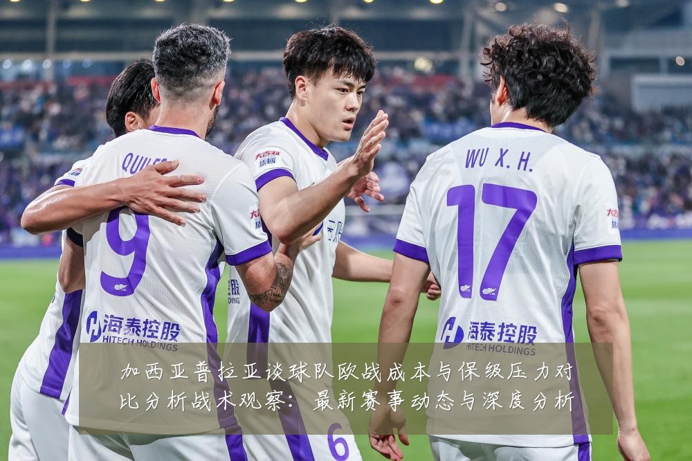 加西亚普拉亚谈球队欧战成本与保级压力对比分析战术观察:最新赛事动态与深度分析